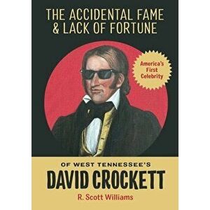 The Accidental Fame and Lack of Fortune of West Tennessee's David Crockett, Paperback - R. Scott Williams imagine