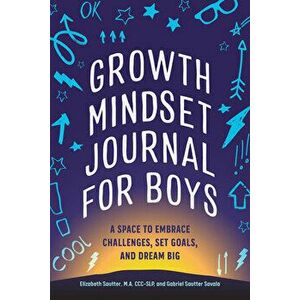 Growth Mindset Journal for Boys: A Space to Embrace Challenges, Set Goals, and Dream Big, Paperback - Elizabeth Sautter imagine