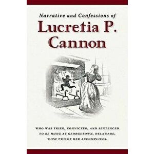Narrative and Confessions of Lucretia P. Cannon, Paperback - Clinton Jackson imagine
