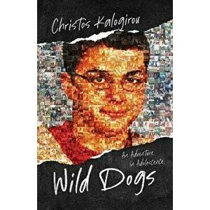 Wild Dogs: An Adventure in Adolescence, Paperback - Christos Kalogirou imagine