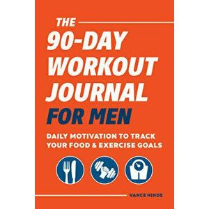 The 90-Day Workout Journal for Men: Daily Motivation to Track Your Food & Exercise Goals, Paperback - Vance Hinds imagine