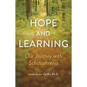 Hope and Learning: Our Journey with Schizophrenia, Paperback - Linda Snow-Griffin imagine