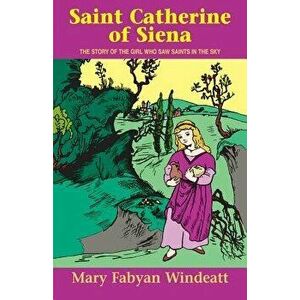 Saint Catherine of Siena: The Story of the Girl Who Saw Saints in the Sky, Paperback - *** imagine