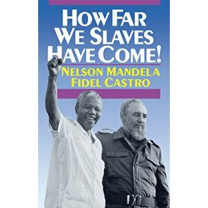 How Far We Slaves Have Come!: South Africa and Cuba in Today's World, Paperback - Nelson Mandela imagine