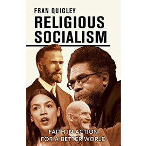 Religious Socialism: Faith in Action for a Better World, Paperback - Fran Quigley imagine