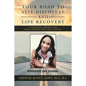 Your Road to Self-Discovery and Life Recovery: A Personal Growth and Development Self-Help Guide Workbook and Journal - Crystal Scott Lmft M. a. B. S. imagine