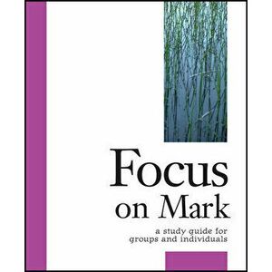 Focus on Mark: A Study Guide for Groups and Individuals, Paperback - Robert Schwenck imagine