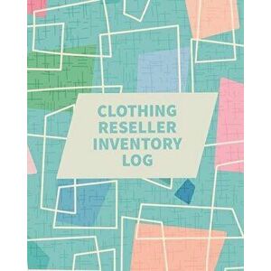 Clothing Reseller Inventory Log Book: Online Seller Planner and Organizer, Income Expense Tracker, Clothing Resale Business, Accounting Log For Resell imagine