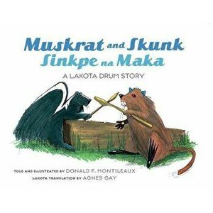 Muskrat and Skunk / Sinkpe Na Maka: A Lakota Drum Story, Hardcover - Donald F. Montileaux imagine