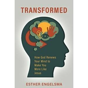 Transformed: How God Renews Your Mind to Make You More Like Jesus, Paperback - Esther Engelsma imagine
