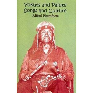 Yokuts and Paiute Songs and culture, Paperback - Alfred Pietroforte imagine