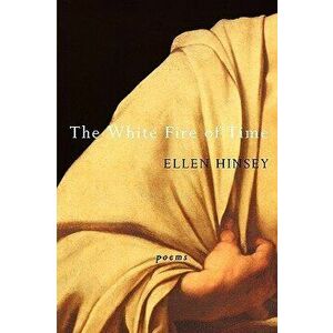 The White Fire of Time, Paperback - Ellen Hinsey imagine