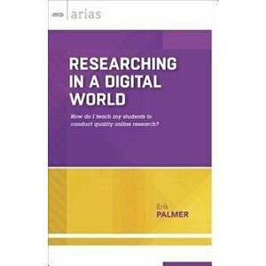 Researching in a Digital World: How Do I Teach My Students to Conduct Quality Online Research? (ASCD Arias), Paperback - Erik Palmer imagine