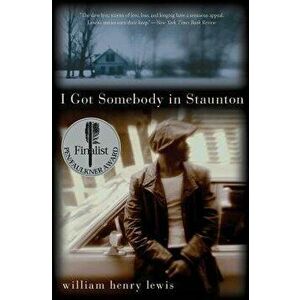 I Got Somebody in Staunton: Stories, Paperback - William Henry Lewis imagine