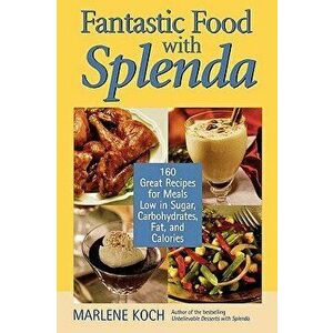 Fantastic Food with Splenda: 160 Great Recipes for Meals Low in Sugar, Carbohydrates, Fat, and Calories, Hardcover - Marlene Koch imagine