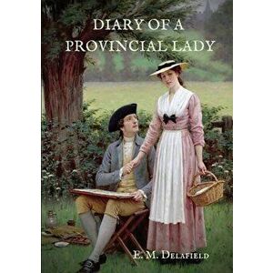 Diary of a Provincial Lady: A biography work by the Author of Thank Heaven Fasting, Faster! Faster!, The Way Things Are - E. M. Delafield imagine