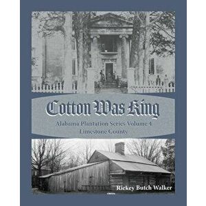 Cotton Was King Limestone County, Alabama, Paperback - Rickey Butch Walker imagine