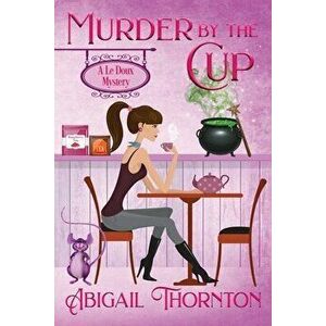 Murder by the Cup, Paperback - Abigail Thornton imagine
