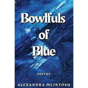 Bowlfuls of Blue, Paperback - Alexandra McIntosh imagine