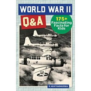 World War 2 Q&A: 175 Fascinating Facts for Kids, Paperback - R. Kent Rasmussen imagine