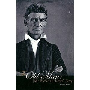 The Old Man: John Brown at Harper's Ferry, Paperback - Truman Nelson imagine