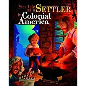 Your Life as a Settler in Colonial America, Paperback - Chris Canga imagine