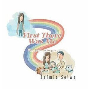 First There Was Me: The Journey to You, Hardcover - Jaimie Selwa imagine