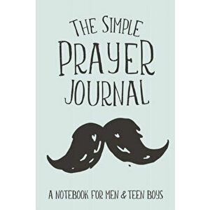 The Simple Prayer Journal: A Notebook for Men & Teen Boys, Paperback - Shalana Frisby imagine