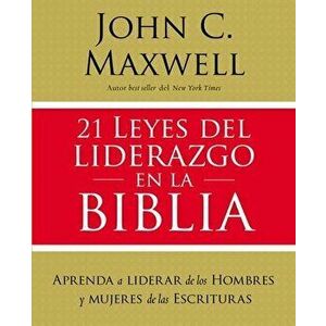 21 Leyes del Liderazgo En La Biblia: Aprenda a Liderar de Los Hombres Y Mujeres de Las Escrituras, Paperback - John C. Maxwell imagine