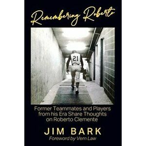 Remembering Roberto: Former Teammates and Players from his Era Share Thoughts on Roberto Clemente, Paperback - Jim Bark imagine