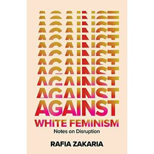 Against White Feminism: Notes on Disruption, Hardcover - Rafia Zakaria imagine
