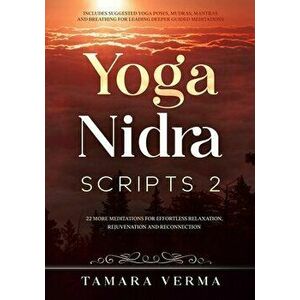 Yoga Nidra Scripts 2: More Meditations for Effortless Relaxation, Rejuvenation and Reconnection, Paperback - Tamara Verma imagine