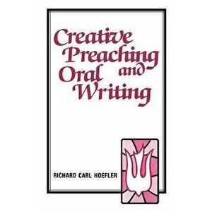 Creative Preaching & Oral Writing, Paperback - Richard C. Hoefler imagine