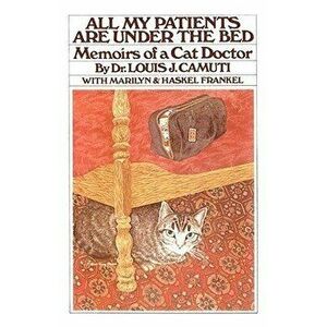 All My Patients Are Under the Bed, Paperback - Louis J. Camuti imagine