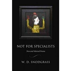 Not for Specialists: New and Selected Poems, Paperback - W. D. Snodgrass imagine