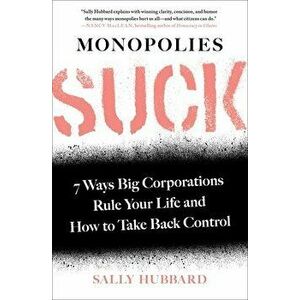 Monopolies Suck: 7 Ways Big Corporations Rule Your Life and How to Take Back Control, Paperback - Sally Hubbard imagine