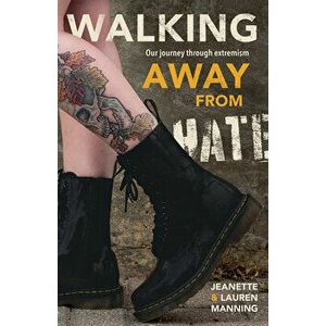 Walking Away from Hate: Our Journey Through Extremism, Paperback - Jeanette Manning imagine