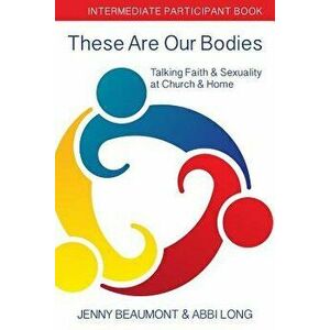 These Are Our Bodies: Intermediate Participant Book: Talking Faith & Sexuality at Church & Home, Paperback - Jenny Beaumont imagine