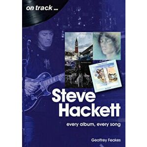 Steve Hackett: Every Album, Every Song, Paperback - Geoffrey Feakes imagine