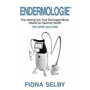 Endermologie: The Missing Link Your Damaged Body Needs for Optimal Health, Paperback - Fiona Selby imagine