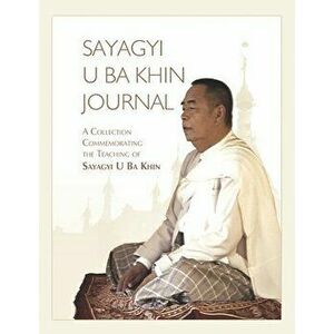 Sayagyi U Ba Khin Journal: A Collection Commemorating the Teaching of Sayagyi U Ba Khin, Paperback - S. N. Goenka imagine