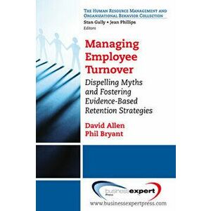 Managing Employee Turnover: Dispelling Myths and Fostering Evidence-Based Retention Strategies, Paperback - David G. Allen imagine