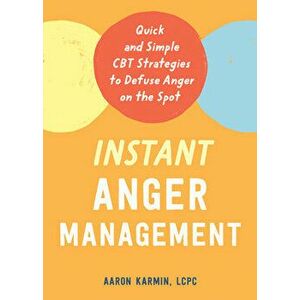 Instant Anger Management: Quick and Simple CBT Strategies to Defuse Anger on the Spot, Paperback - Aaron Karmin imagine