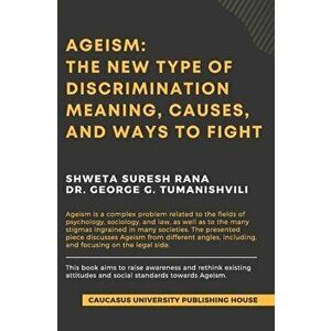 Ageism: The New Type of Discrimination: Meaning, Causes and Ways to Fight, Paperback - Shweta Suresh Rana imagine