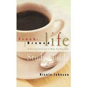 Fresh Brewed Life Study Guide: A Stirring Invitation to Wake Up Your Soul, Paperback - Nicole Johnson imagine