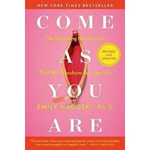 Come as You Are: Revised and Updated: The Surprising New Science That Will Transform Your Sex Life, Paperback - Emily Nagoski imagine