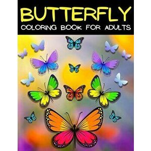 Butterfly Coloring Book For Adults Relaxation And Stress Relief: Relaxing Mandala Butterflies Coloring Pages: Adult Coloring Book With Beautiful Butte imagine