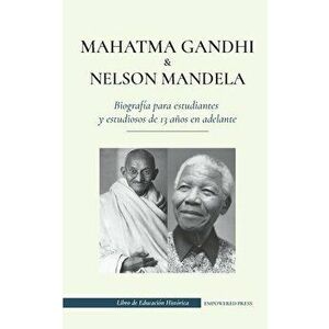 Mahatma Gandhi y Nelson Mandela - Biografía para estudiantes y estudiosos de 13 años en adelante: (Libro del luchador por la libertad y del activista imagine