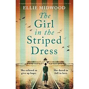 The Girl in the Striped Dress: A completely heartbreaking and gripping World War 2 page-turner, based on a true story - Ellie Midwood imagine