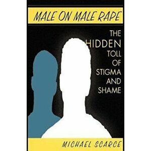 Male on Male Rape: The Hidden Toll of Stigma and Shame, Paperback - Michael Scarce imagine